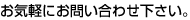 お気軽にお問い合わせ下さい。