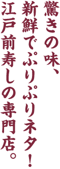 驚きの味、新鮮でぷりぷりネタ！江戸前寿しの専門店。